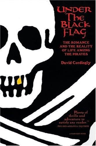 Under the Black Flag: The Romance and the Reality of Life Among the Pirates