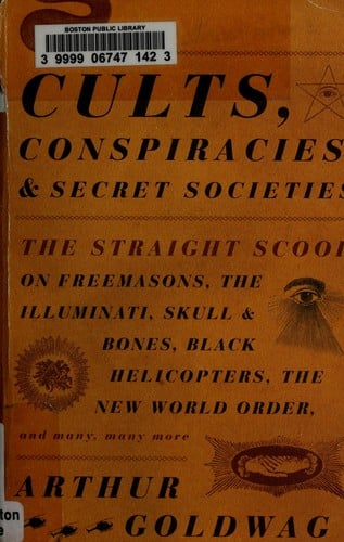 Cults, Conspiracies, and Secret Societies: The Straight Scoop on Freemasons, The Illuminati, Skull and Bones, Black Helicopters, The New World Order, and many, many more