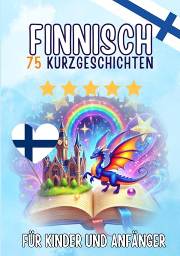 Zweisprachige Kurzgeschichten: Deutsch-Finnisch: 75 Magische Geschichten für Deutschsprachige, die Finnisch lernen