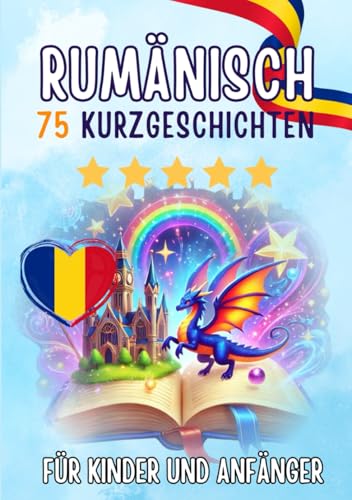 Zweisprachige Kurzgeschichten: Deutsch-Rumänisch: 75 Magische Geschichten für Deutschsprachige, die Rumänisch lernen