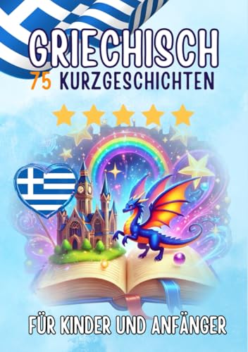 Zweisprachige Kurzgeschichten: Deutsch-Griechisch: 75 Magische Geschichten für Deutschsprachige, die Griechisch lernen