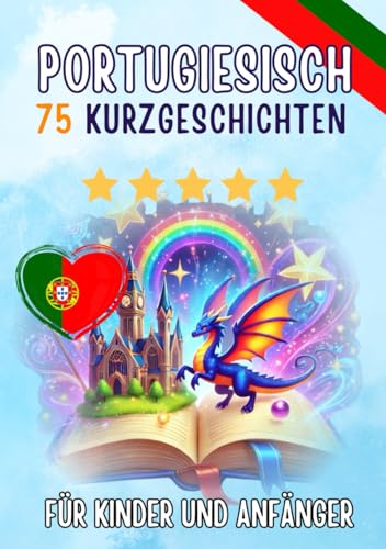 Zweisprachige Kurzgeschichten: Deutsch-Portugiesisch: 75 Magische Geschichten für Deutschsprachige, die Portugiesisch lernen