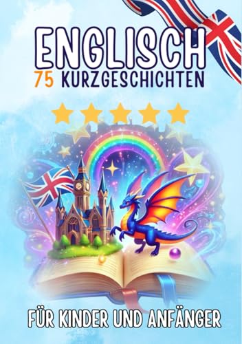 Zweisprachige Kurzgeschichten: Deutsch-Englisch: 75 Magische Geschichten für Deutschsprachige, die Englisch lernen