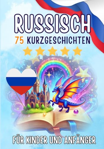 Zweisprachige Kurzgeschichten: Deutsch-Russisch: 75 Magische Geschichten für Deutschsprachige, die Russisch lernen