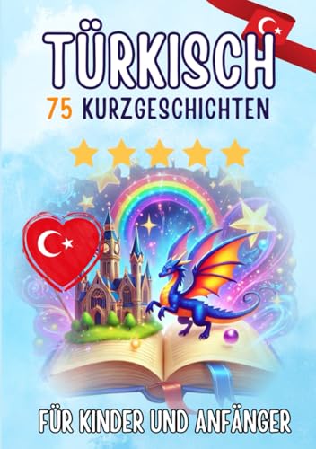 Zweisprachige Kurzgeschichten: Deutsch-Türkisch: 75 Magische Geschichten für Deutschsprachige, die Türkisch lernen