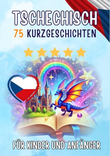Zweisprachige Kurzgeschichten: Deutsch-Tschechisch: 75 Magische Geschichten für Deutschsprachige, die Tschechisch lernen
