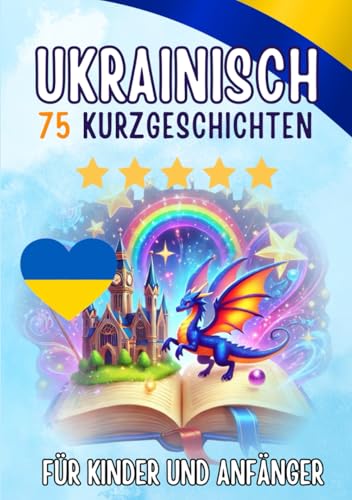 Zweisprachige Kurzgeschichten: Deutsch-Ukrainisch: 75 Magische Geschichten für Deutschsprachige, die Ukrainisch lernen