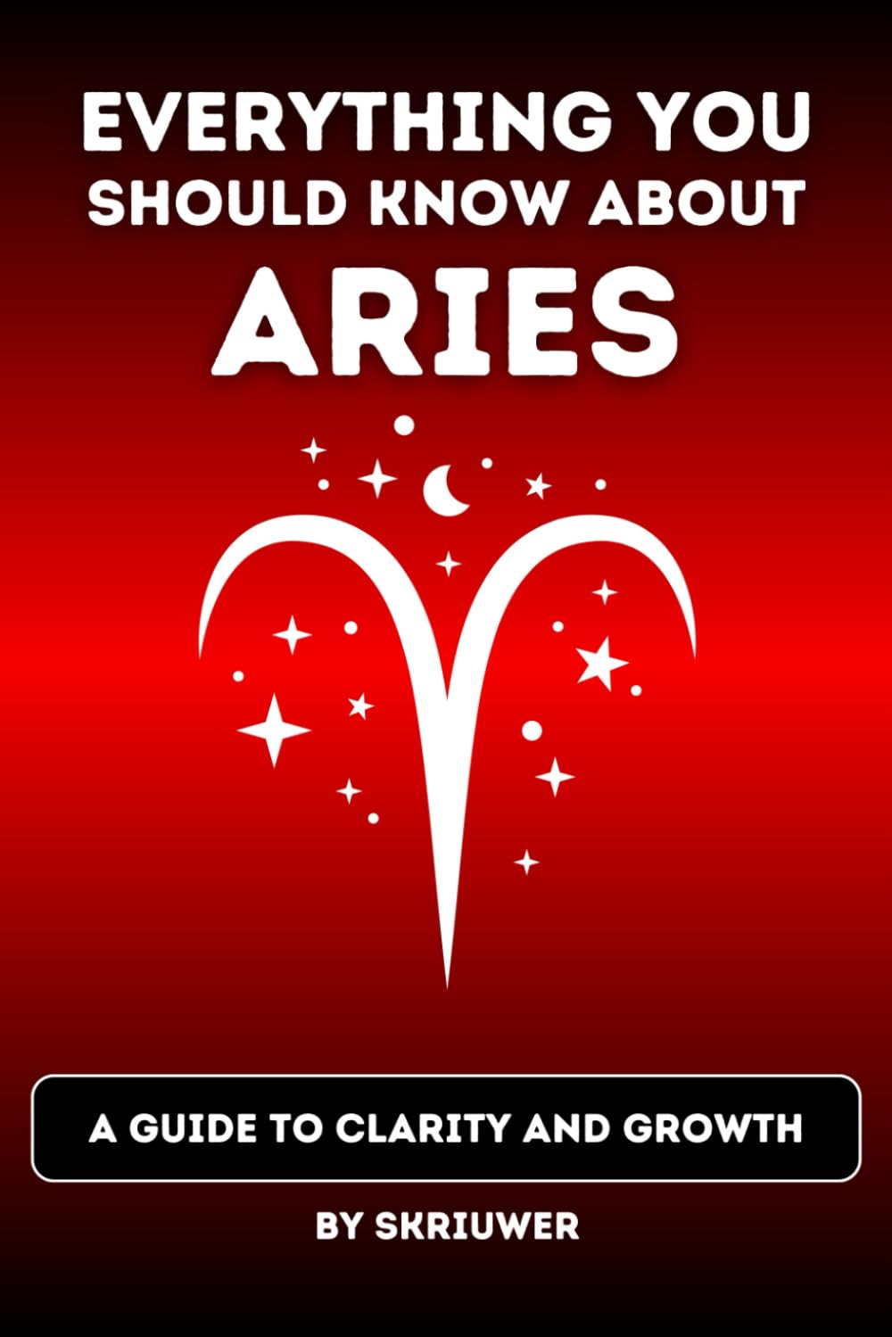 The Aries Book: Everything You Should Know about Ariens: A Guide to Clarity and Growth (Astrology Books)