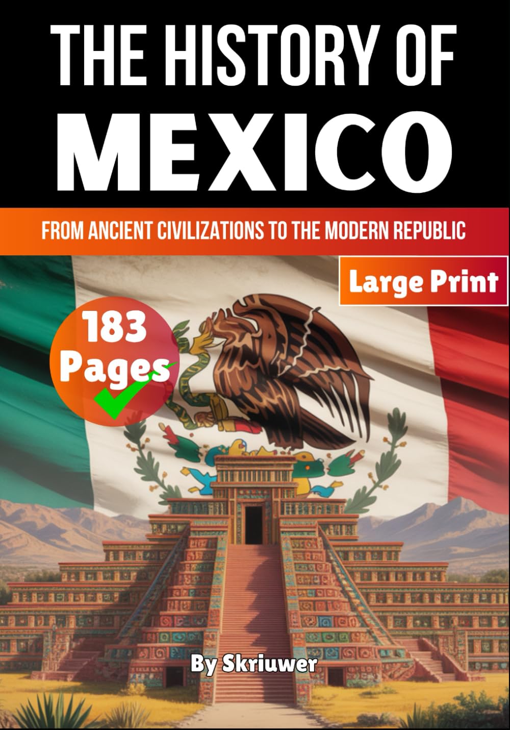 The History of Mexico: From Ancient Civilizations to the Modern Republic (The History of Countries)