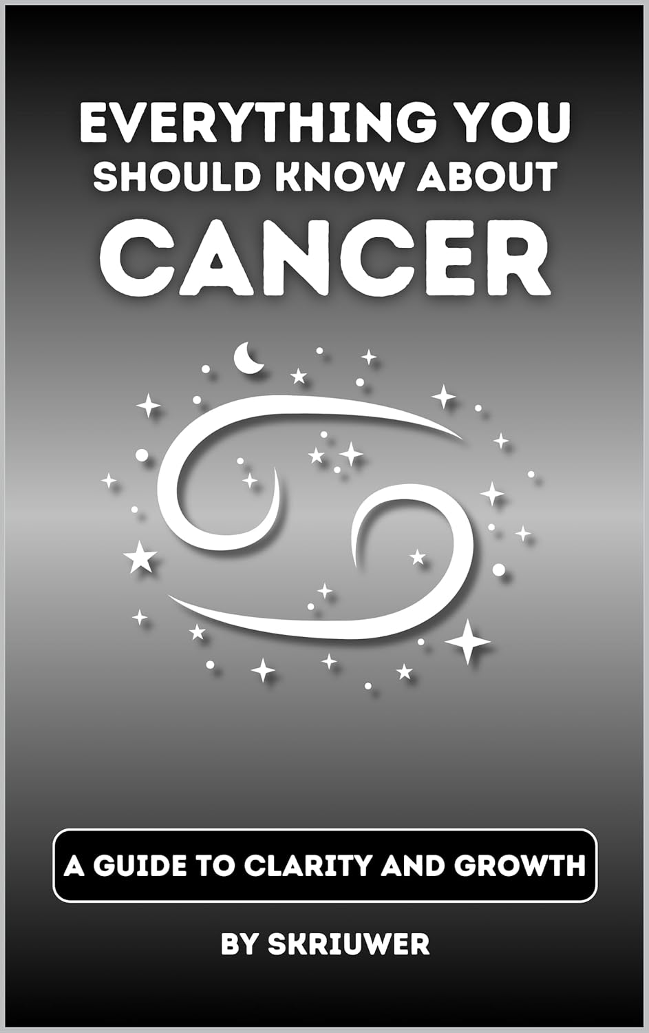 The Cancer Book: Everything You Should Know About Cancers: A Guide to Clarity and Growth (Astrology Books)