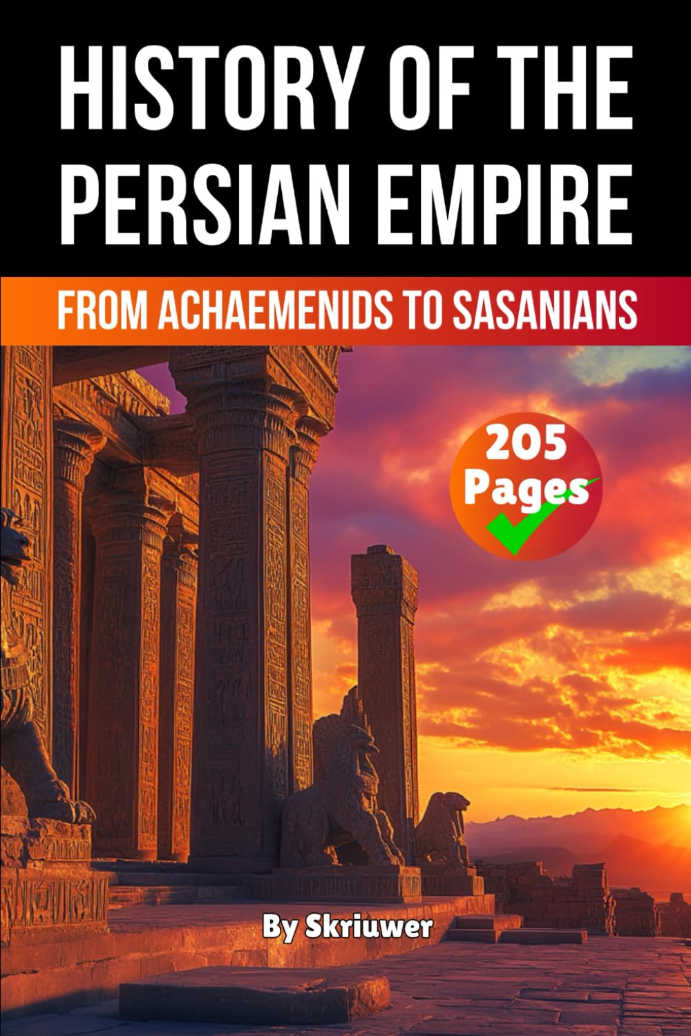 The History of The Persian Empire: From Achaemenids to Sasanians (The History Series)