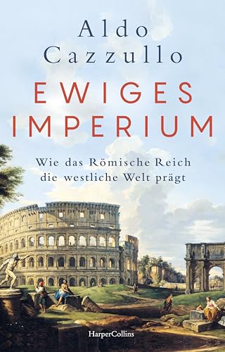 Ewiges Imperium: Wie das Roemische Reich die westliche Welt praegt