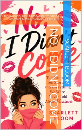 No, I Didn’t Come: Ten Women, Ten Stories, and Everything We Were Never Told About Pleasure