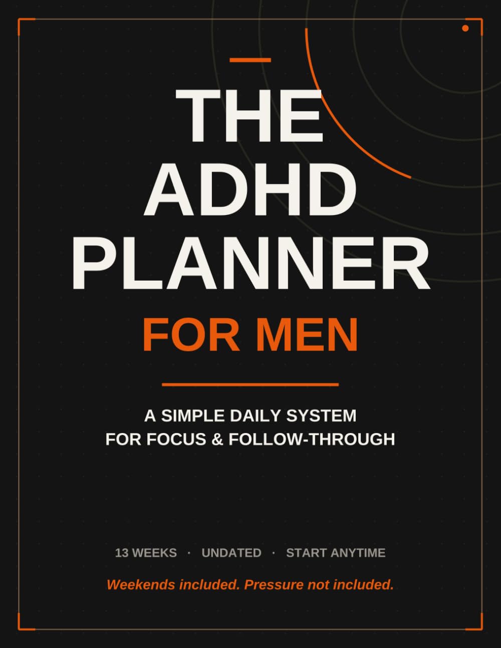 The ADHD Planner for Men: A Simple Daily Focus System for Adults with ADHD — Undated 13-Week Productivity Journal with Anti-Procrastination Tools