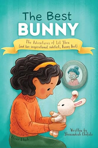 The Best Bunny: The Adventures of Lil Shen and Her Inspirational Sidekick Bunny Best