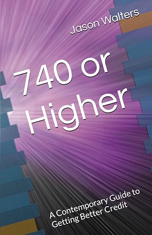 740 or Higher: A Contemporary Guide to Getting Better Credit